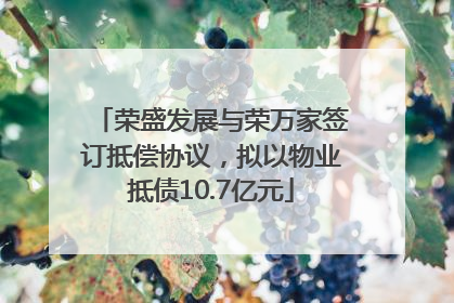 荣盛发展与荣万家签订抵偿协议，拟以物业抵债10.7亿元