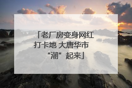老厂房变身网红打卡地 大唐华市“潮”起来