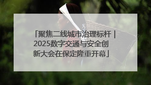 聚焦二线城市治理标杆｜2025数字交通与安全创新大会在保定隆重开幕