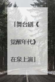 舞台剧《觉醒年代》在泉上演
