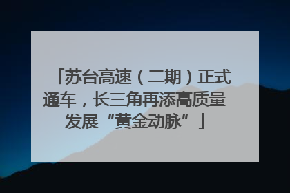 苏台高速（二期）正式通车，长三角再添高质量发展“黄金动脉”