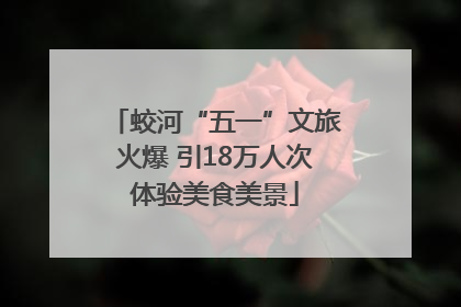 蛟河“五一”文旅火爆 引18万人次体验美食美景