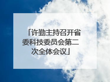 许勤主持召开省委科技委员会第二次全体会议