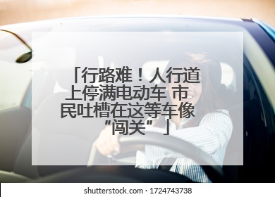 行路难！人行道上停满电动车 市民吐槽在这等车像“闯关”