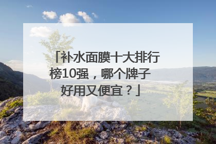 补水面膜十大排行榜10强，哪个牌子好用又便宜？