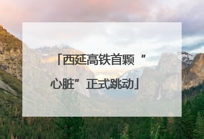 西延高铁首颗“心脏”正式跳动