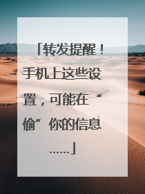 转发提醒！手机上这些设置，可能在“偷”你的信息……