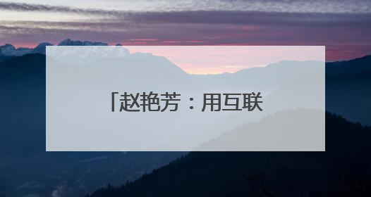赵艳芳：用互联网思维铺就固阳县乡村助农路