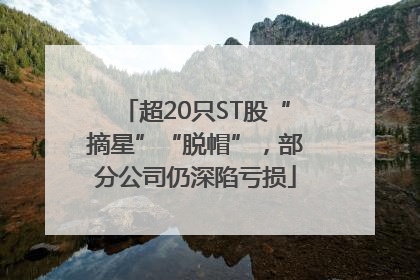 超20只ST股“摘星”“脱帽”，部分公司仍深陷亏损