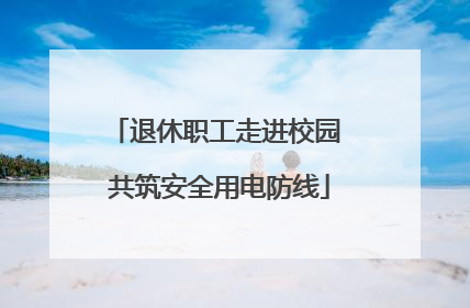 退休职工走进校园 共筑安全用电防线