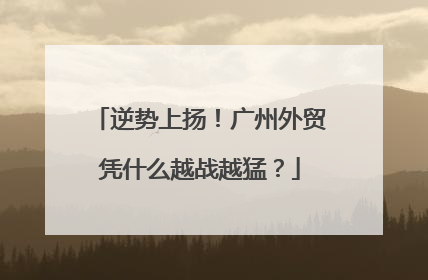 逆势上扬！广州外贸凭什么越战越猛？