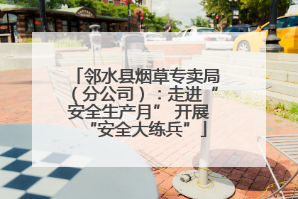 邻水县烟草专卖局（分公司）：走进“安全生产月” 开展“安全大练兵”