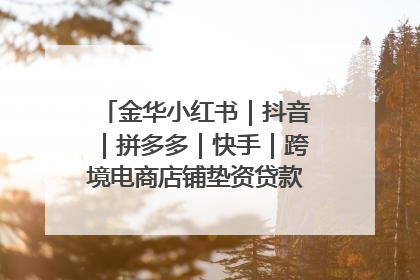 金华小红书｜抖音｜拼多多｜快手｜跨境电商店铺垫资贷款企业-漫商易
