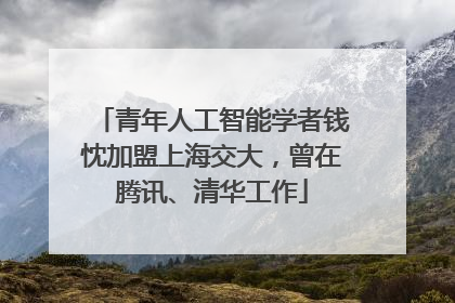 青年人工智能学者钱忱加盟上海交大，曾在腾讯、清华工作