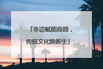 非遗赋能商圈，传统文化焕新生