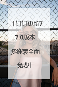 钉钉更新7.7.0版本 多维表全面免费