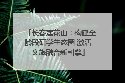 长春莲花山：构建全龄段研学生态圈 激活文旅融合新引擎