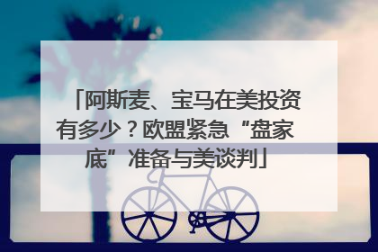 阿斯麦、宝马在美投资有多少？欧盟紧急“盘家底”准备与美谈判