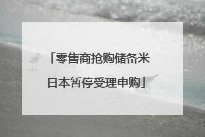 零售商抢购储备米 日本暂停受理申购