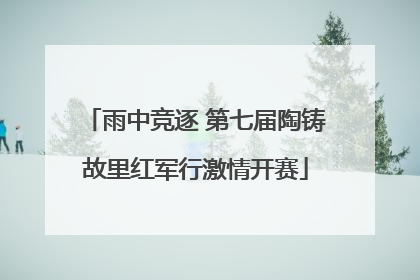 雨中竞逐 第七届陶铸故里红军行激情开赛