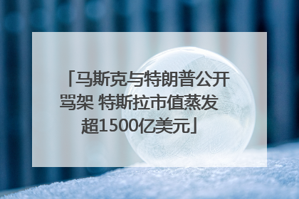 马斯克与特朗普公开骂架 特斯拉市值蒸发超1500亿美元
