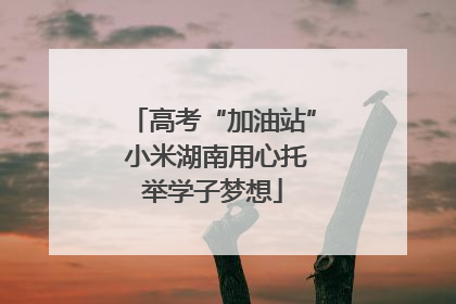 高考“加油站” 小米湖南用心托举学子梦想