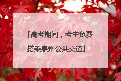 高考期间，考生免费搭乘泉州公共交通