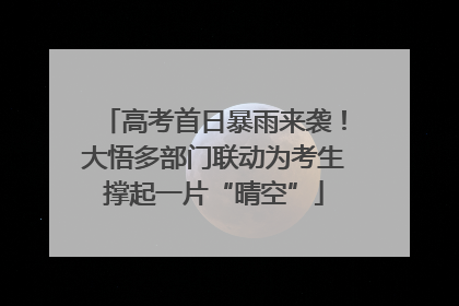 高考首日暴雨来袭！大悟多部门联动为考生撑起一片“晴空”