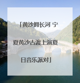 黄沙拥长河 宁夏黄沙古渡上演夏日音乐派对