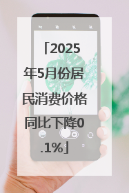 2025年5月份居民消费价格同比下降0.1%