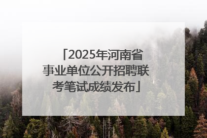 2025年河南省事业单位公开招聘联考笔试成绩发布