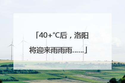 40+℃后，洛阳将迎来雨雨雨……