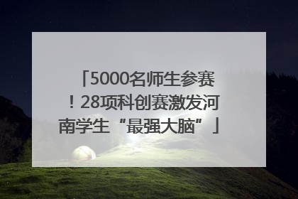 5000名师生参赛！28项科创赛激发河南学生“最强大脑”